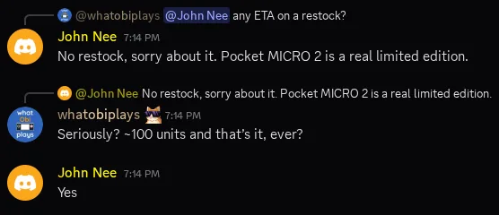A screenshot from Ayaneo's Discord, displaying messages between Ayaneo rep, John Nee, and whatobiplays. John states that there will be no restock for the Pocket Micro 2, and that it's a real limited edition. Whatobiplays asks if the roughly 100 units is all we're getting, and John simply responds with 'yes.'